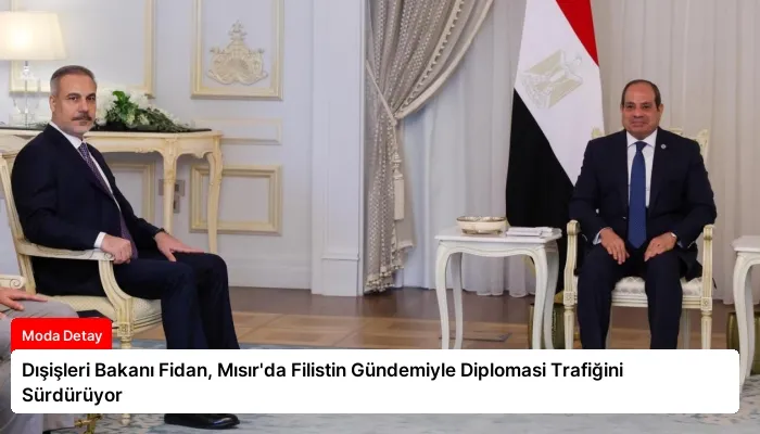 Dışişleri Bakanı Fidan, Mısır’da Filistin Gündemiyle Diplomasi Trafiğini Sürdürüyor