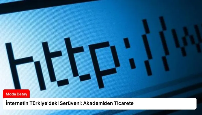 İnternetin Türkiye’deki Serüveni: Akademiden Ticarete