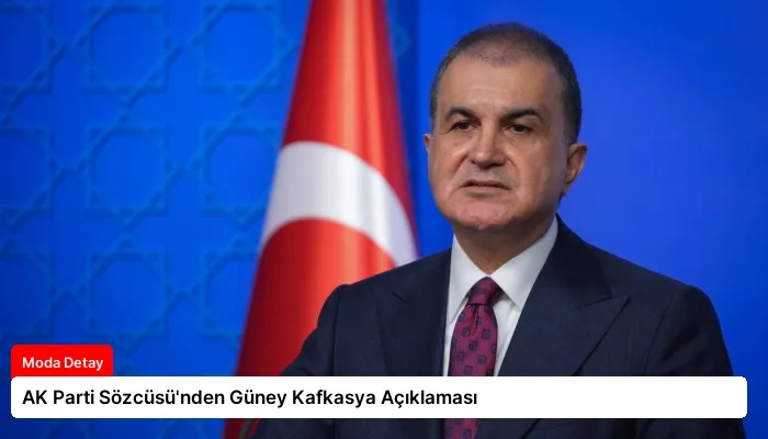 AK Parti Sözcüsü’nden Güney Kafkasya Açıklaması