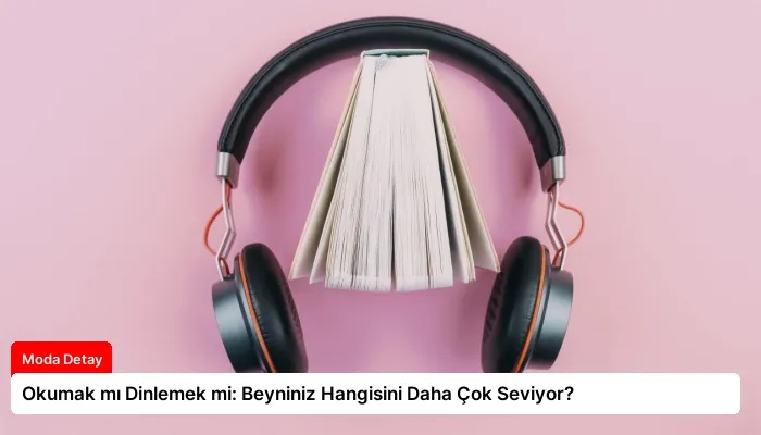 Okumak mı Dinlemek mi: Beyniniz Hangisini Daha Çok Seviyor?
