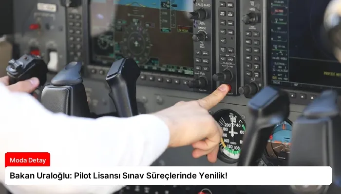 Bakan Uraloğlu: Pilot Lisansı Sınav Süreçlerinde Yenilik!