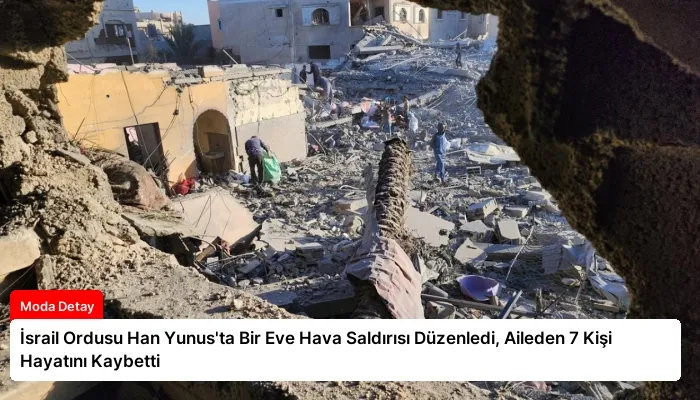 İsrail Ordusu Han Yunus’ta Bir Eve Hava Saldırısı Düzenledi, Aileden 7 Kişi Hayatını Kaybetti