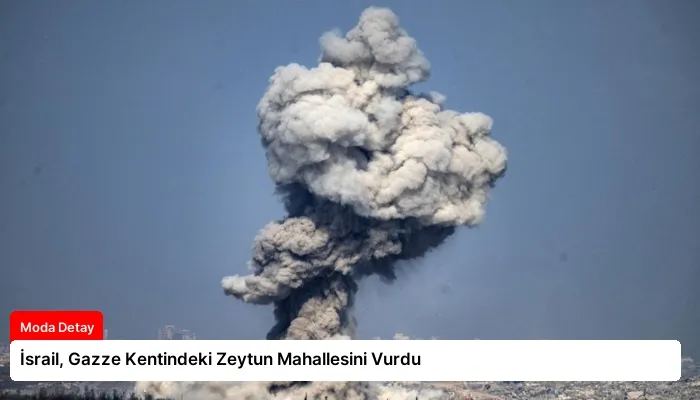 İsrail, Gazze Kentindeki Zeytun Mahallesini Vurdu