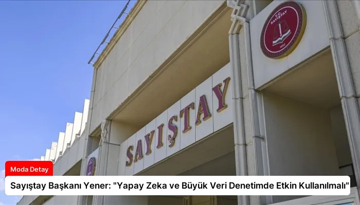 Sayıştay Başkanı Yener: “Yapay Zeka ve Büyük Veri Denetimde Etkin Kullanılmalı”