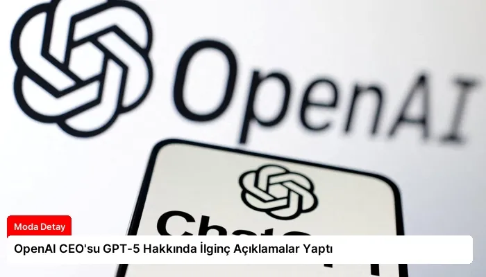 OpenAI CEO’su GPT-5 Hakkında İlginç Açıklamalar Yaptı