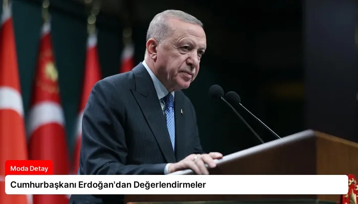 Cumhurbaşkanı Erdoğan’dan Değerlendirmeler