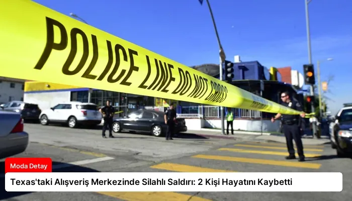 Texas’taki Alışveriş Merkezinde Silahlı Saldırı: 2 Kişi Hayatını Kaybetti