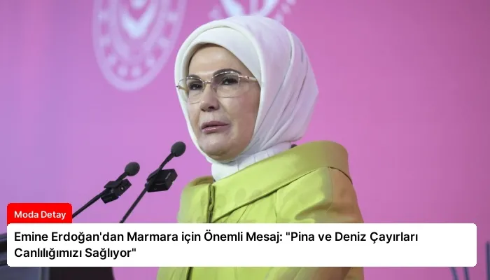 Emine Erdoğan’dan Marmara için Önemli Mesaj: “Pina ve Deniz Çayırları Canlılığımızı Sağlıyor”