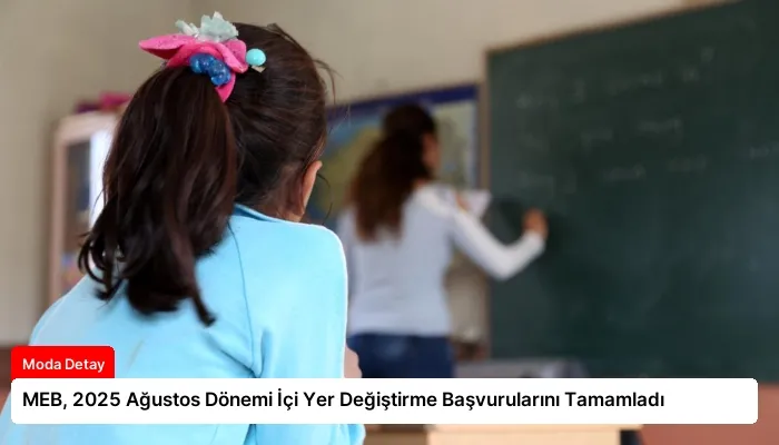 MEB, 2025 Ağustos Dönemi İçi Yer Değiştirme Başvurularını Tamamladı