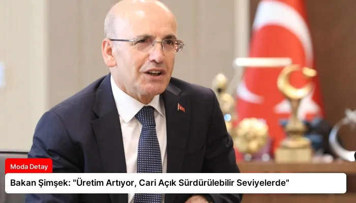 Bakan Şimşek: “Üretim Artıyor, Cari Açık Sürdürülebilir Seviyelerde”