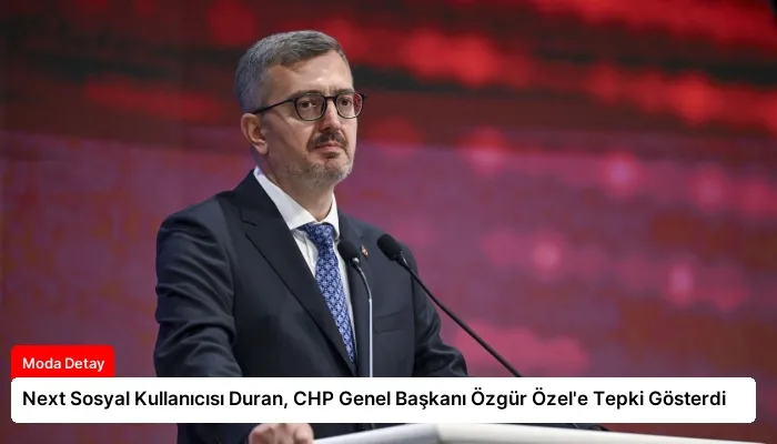 Next Sosyal Kullanıcısı Duran, CHP Genel Başkanı Özgür Özel’e Tepki Gösterdi