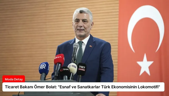 Ticaret Bakanı Ömer Bolat: “Esnaf ve Sanatkarlar Türk Ekonomisinin Lokomotifi”