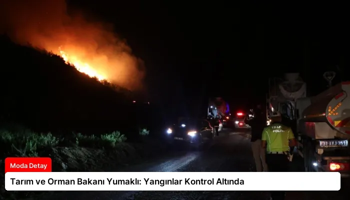 Tarım ve Orman Bakanı Yumaklı: Yangınlar Kontrol Altında