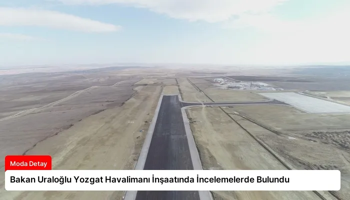 Bakan Uraloğlu Yozgat Havalimanı İnşaatında İncelemelerde Bulundu