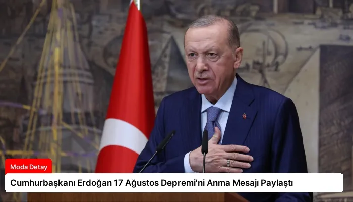 Cumhurbaşkanı Erdoğan 17 Ağustos Depremi’ni Anma Mesajı Paylaştı