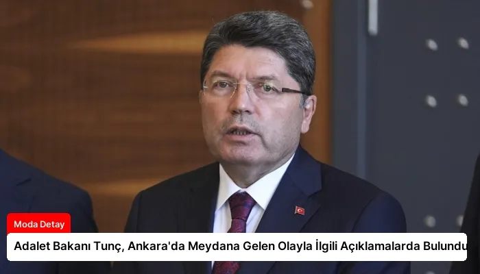 Adalet Bakanı Tunç, Ankara’da Meydana Gelen Olayla İlgili Açıklamalarda Bulundu