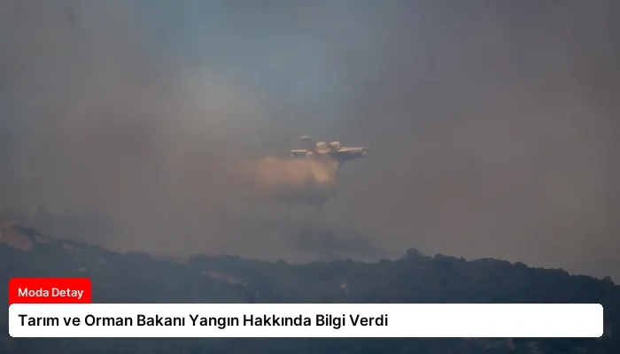 Tarım ve Orman Bakanı Yangın Hakkında Bilgi Verdi