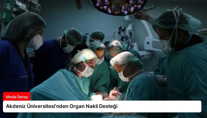 Akdeniz Üniversitesi’nden Organ Nakli Desteği