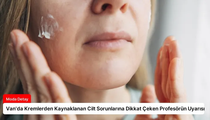 Van’da Kremlerden Kaynaklanan Cilt Sorunlarına Dikkat Çeken Profesörün Uyarısı