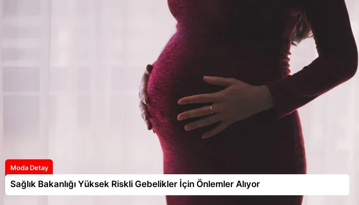 Sağlık Bakanlığı Yüksek Riskli Gebelikler İçin Önlemler Alıyor