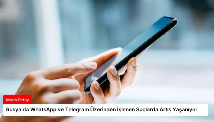 Rusya’da WhatsApp ve Telegram Üzerinden İşlenen Suçlarda Artış Yaşanıyor