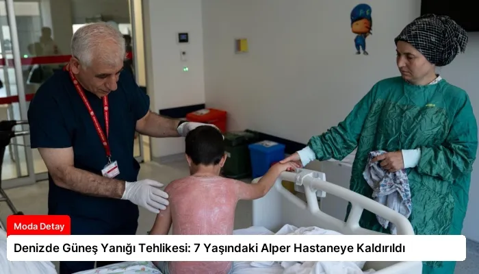 Denizde Güneş Yanığı Tehlikesi: 7 Yaşındaki Alper Hastaneye Kaldırıldı
