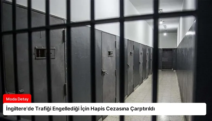 İngiltere’de Trafiği Engellediği İçin Hapis Cezasına Çarptırıldı