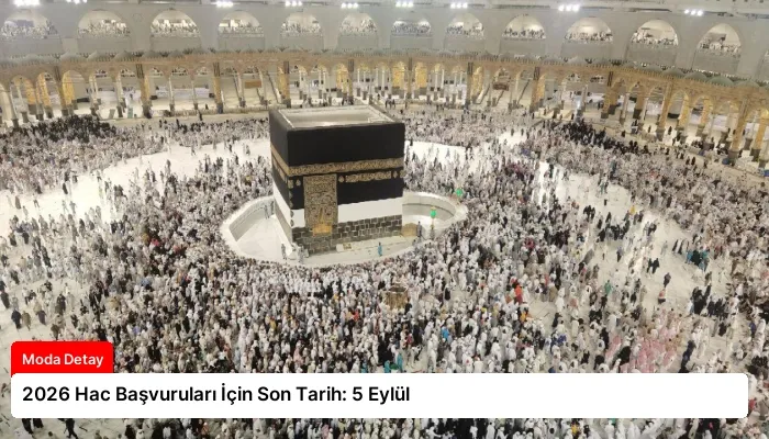2026 Hac Başvuruları İçin Son Tarih: 5 Eylül