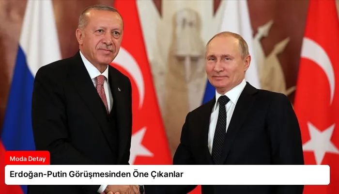 Erdoğan-Putin Görüşmesinden Öne Çıkanlar