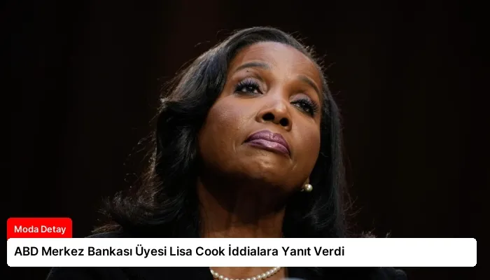 ABD Merkez Bankası Üyesi Lisa Cook İddialara Yanıt Verdi