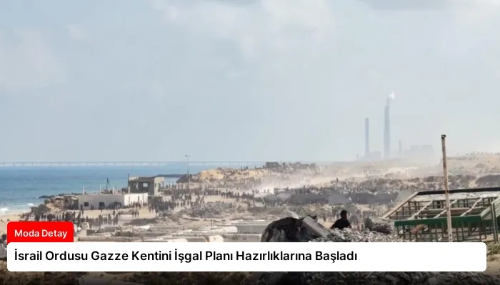 İsrail Ordusu Gazze Kentini İşgal Planı Hazırlıklarına Başladı