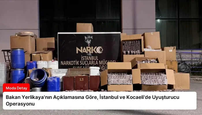 Bakan Yerlikaya’nın Açıklamasına Göre, İstanbul ve Kocaeli’de Uyuşturucu Operasyonu