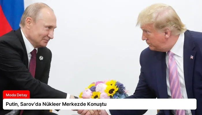 Putin, Sarov’da Nükleer Merkezde Konuştu