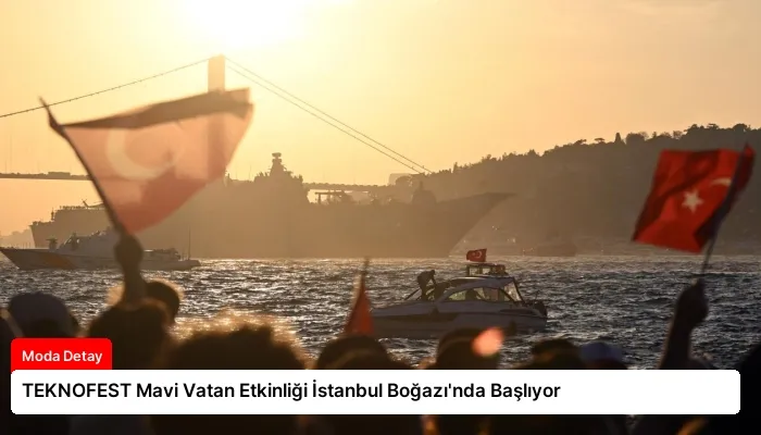 TEKNOFEST Mavi Vatan Etkinliği İstanbul Boğazı’nda Başlıyor