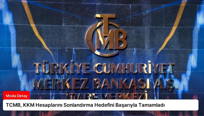 TCMB, KKM Hesaplarını Sonlandırma Hedefini Başarıyla Tamamladı