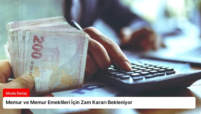 Memur ve Memur Emeklileri İçin Zam Kararı Bekleniyor