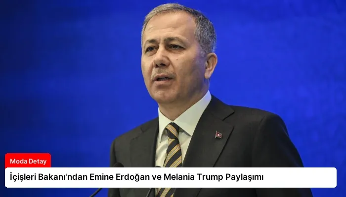 İçişleri Bakanı’ndan Emine Erdoğan ve Melania Trump Paylaşımı