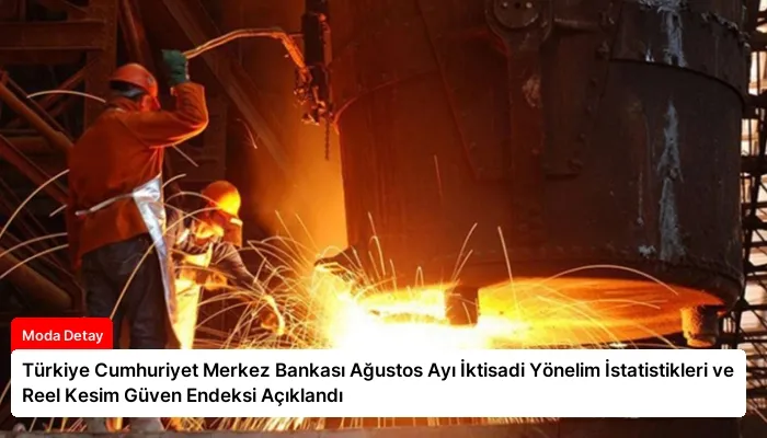 Türkiye Cumhuriyet Merkez Bankası Ağustos Ayı İktisadi Yönelim İstatistikleri ve Reel Kesim Güven Endeksi Açıklandı