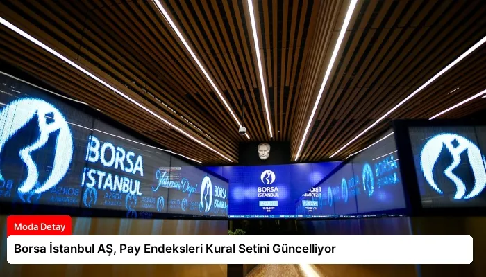 Borsa İstanbul AŞ, Pay Endeksleri Kural Setini Güncelliyor