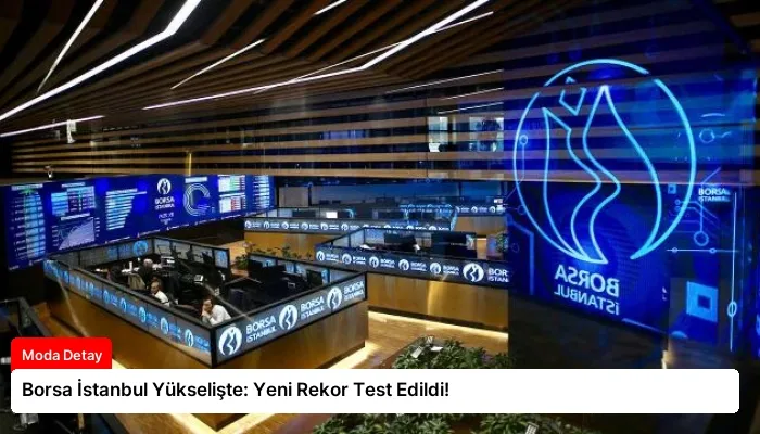 Borsa İstanbul Yükselişte: Yeni Rekor Test Edildi!