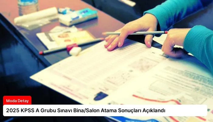 2025 KPSS A Grubu Sınavı Bina/Salon Atama Sonuçları Açıklandı