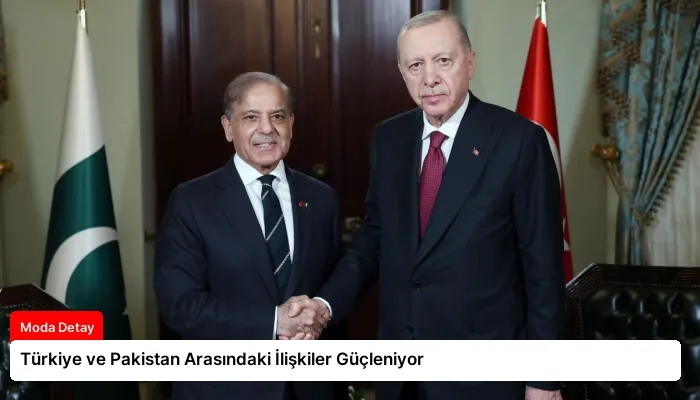 Türkiye ve Pakistan Arasındaki İlişkiler Güçleniyor