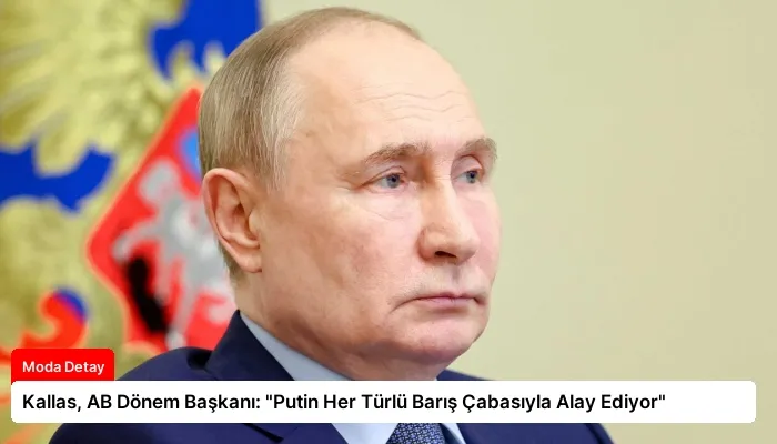 Kallas, AB Dönem Başkanı: “Putin Her Türlü Barış Çabasıyla Alay Ediyor”