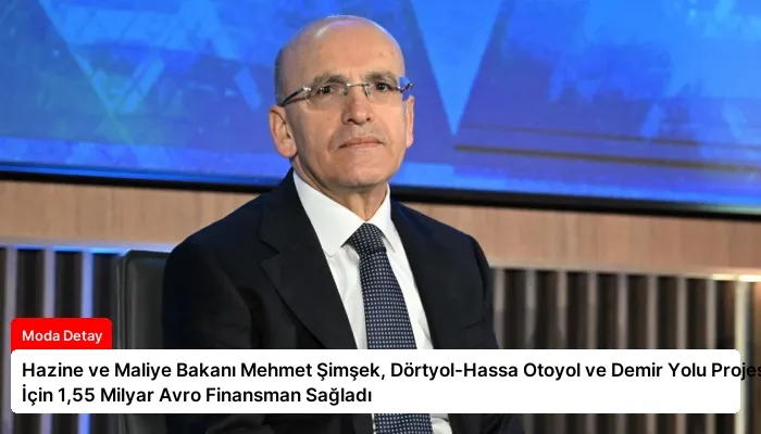 Hazine ve Maliye Bakanı Mehmet Şimşek, Dörtyol-Hassa Otoyol ve Demir Yolu Projesi İçin 1,55 Milyar Avro Finansman Sağladı
