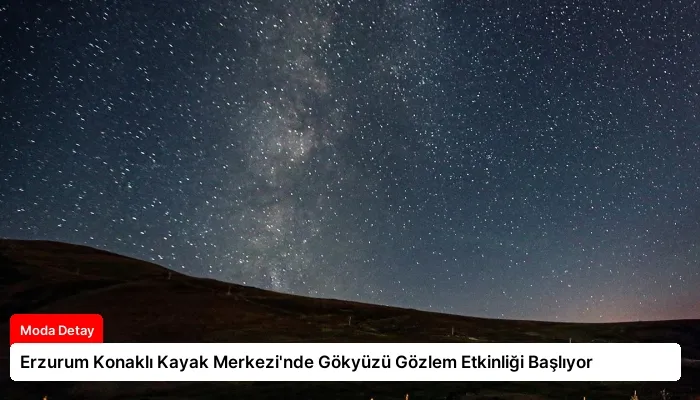 Erzurum Konaklı Kayak Merkezi’nde Gökyüzü Gözlem Etkinliği Başlıyor