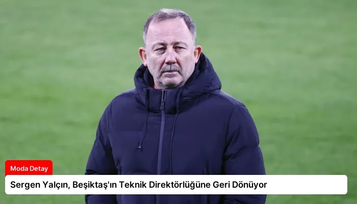 Sergen Yalçın, Beşiktaş’ın Teknik Direktörlüğüne Geri Dönüyor