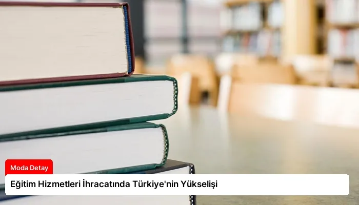 Eğitim Hizmetleri İhracatında Türkiye’nin Yükselişi