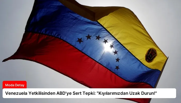 Venezuela Yetkilisinden ABD’ye Sert Tepki: “Kıyılarımızdan Uzak Durun!”