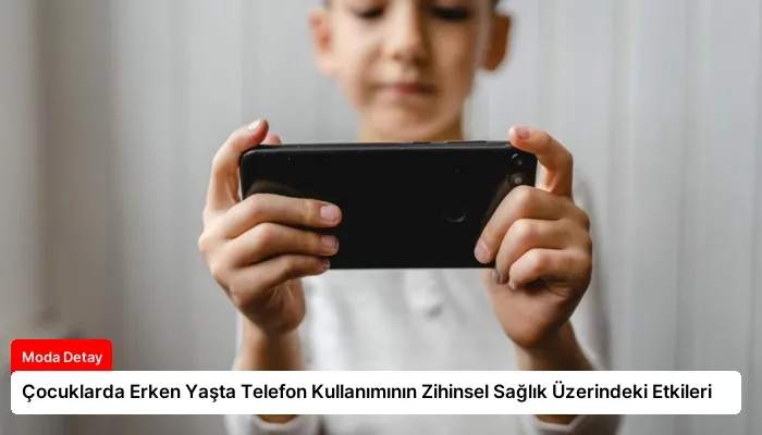 Çocuklarda Erken Yaşta Telefon Kullanımının Zihinsel Sağlık Üzerindeki Etkileri