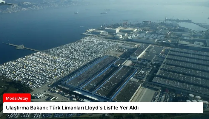 Ulaştırma Bakanı: Türk Limanları Lloyd’s List’te Yer Aldı
